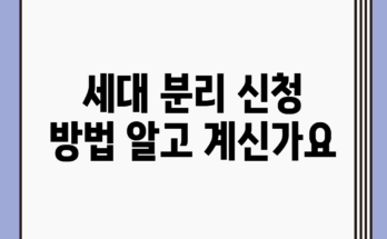 세대 분리 신청 방법, 알고 계신가요?