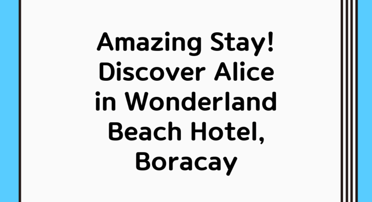 Amazing Stay! Discover Alice in Wonderland Beach Hotel, Boracay