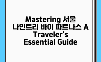 Mastering 서울 나인트리 바이 파르나스: A Traveler’s Essential Guide
