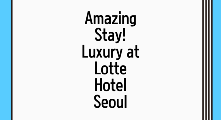 Amazing Stay! Luxury at Lotte Hotel Seoul