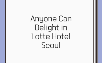 Anyone Can Delight in Lotte Hotel Seoul