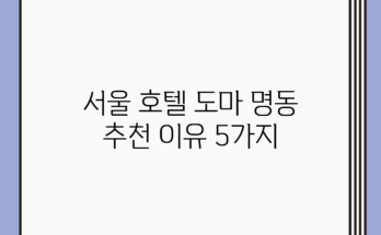 서울 호텔 도마 명동 추천 이유 5가지