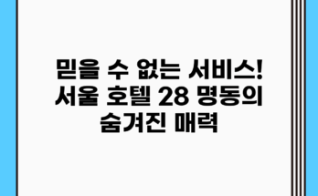 믿을 수 없는 서비스! 서울 호텔 28 명동의 숨겨진 매력