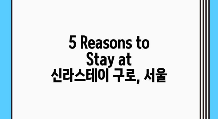 5 Reasons to Stay at 신라스테이 구로, 서울