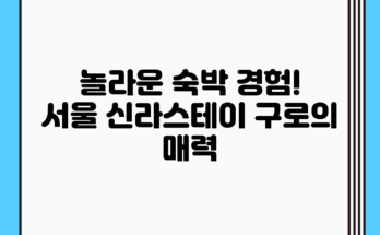 놀라운 숙박 경험! 서울 신라스테이 구로의 매력