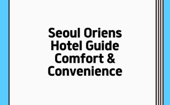 Seoul Oriens Hotel Guide: Comfort & Convenience