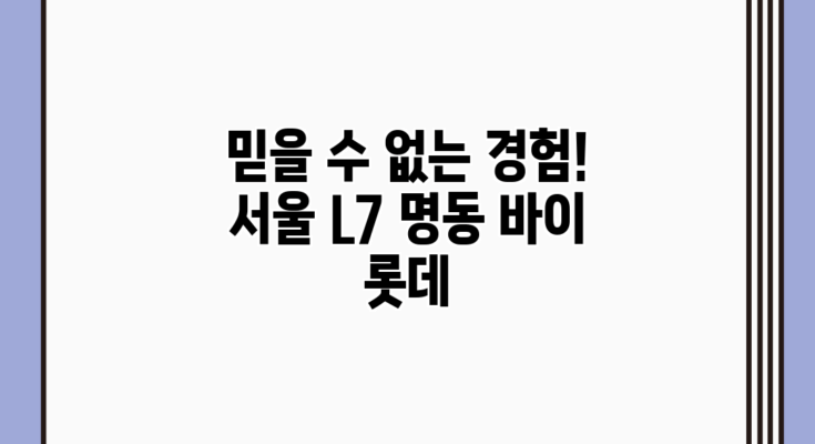 믿을 수 없는 경험! 서울 L7 명동 바이 롯데