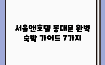 서울앤호텔 동대문 완벽 숙박 가이드 7가지