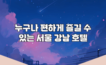 누구나 편하게 즐길 수 있는 서울 강남 호텔 누구나 편하게 즐길 수 있는 서울 강남 호텔