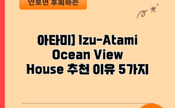 아타미] Izu-Atami Ocean View House 추천 이유 5가지