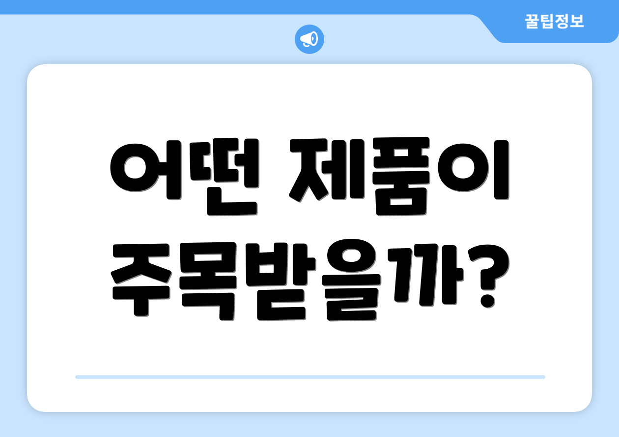 어떤 제품이 주목받을까?
