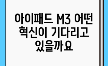 아이패드 M3, 어떤 혁신이 기다리고 있을까요? 아이패드 M3, 어떤 혁신이 기다리고 있을까요?
