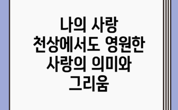 나의 사랑 천상에서도: 영원한 사랑의 의미와 그리움
