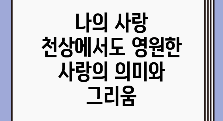 나의 사랑 천상에서도: 영원한 사랑의 의미와 그리움