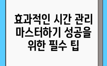 효과적인 시간 관리 마스터하기: 성공을 위한 필수 팁