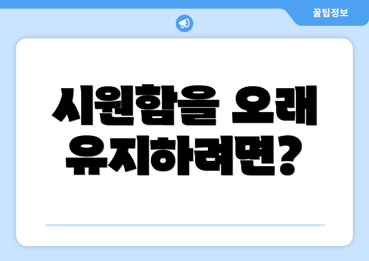 시원함을 오래 유지하려면?