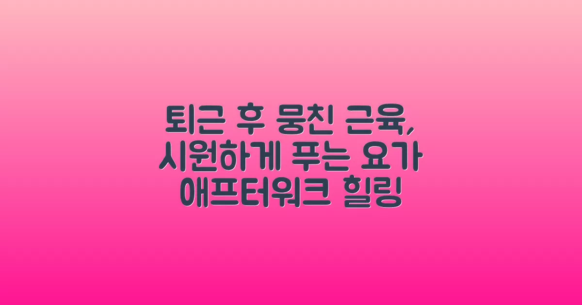 퇴근 후 찌뿌둥한 몸, 에프터워크 요가로 시원하게 풀어보세요!