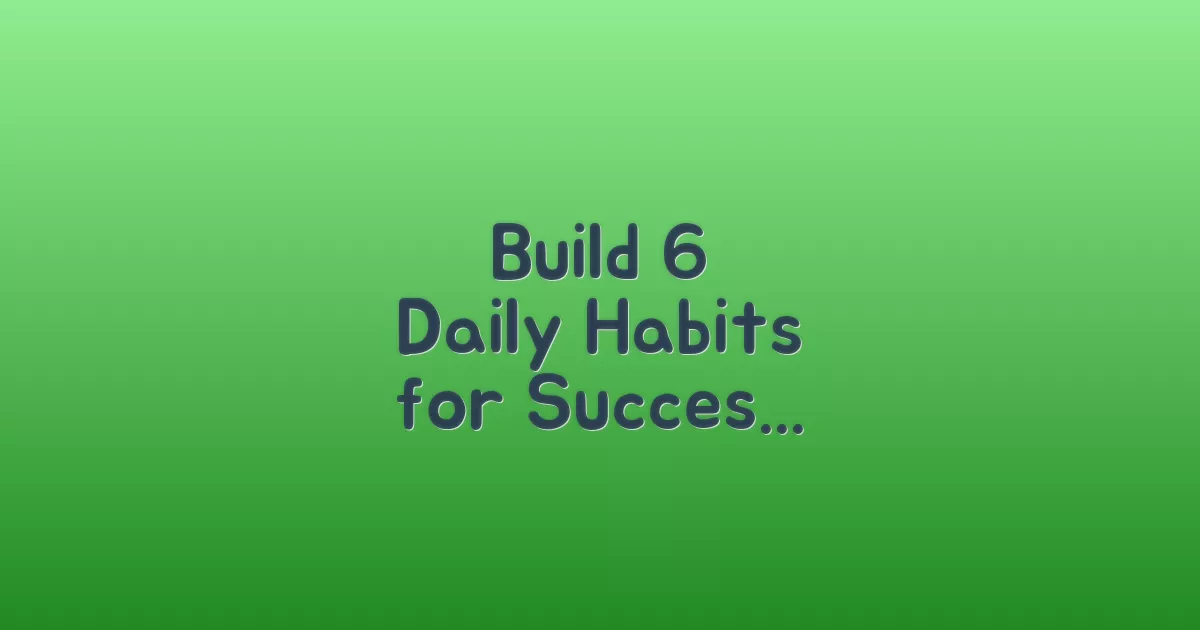 6 Habits to Build Daily