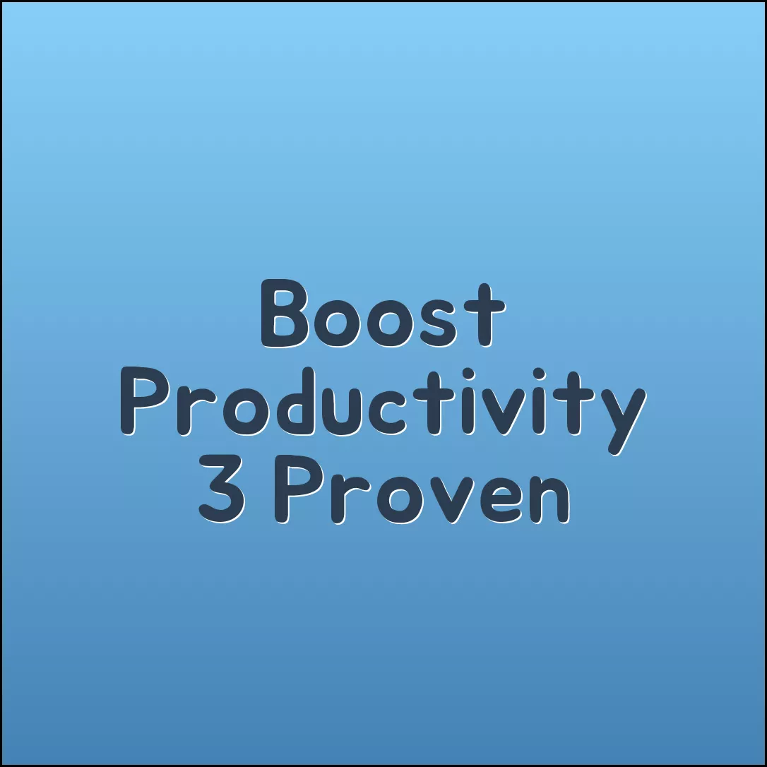 3 Proven Ways to Boost Productivity