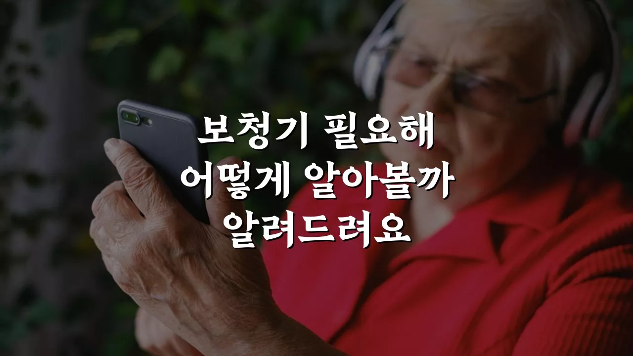 노인 보청기를 고민중이신가요? 보청기 정부 지원금 활용 가이드!