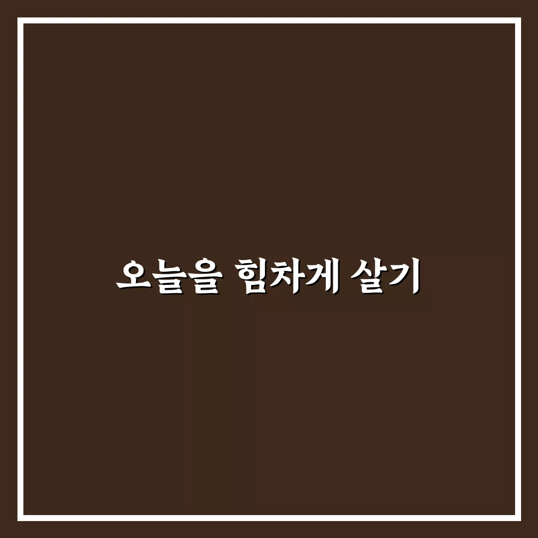 오늘을 살아가는 방법 꿀팁 공유할게요, 함께 해봐요